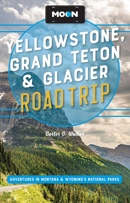 Book cover for Moon Yellowstone, Grand Teton & Glacier Road Trip: Adventures in Montana & Wyoming's National Parks (Revised)