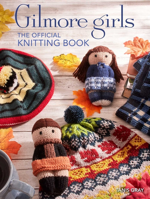 Book cover for Gilmore Girls: The Official Knitting Book: Knit Your Way Through Stars Hollow and Beyond