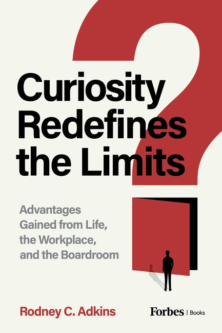 Book cover for Curiosity Redefines the Limits: Advantages Gained from Life, the Workplace, and the Boardroom