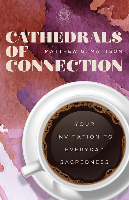 Book cover for Cathedrals of Connection: Your Invitation to Everyday Sacredness