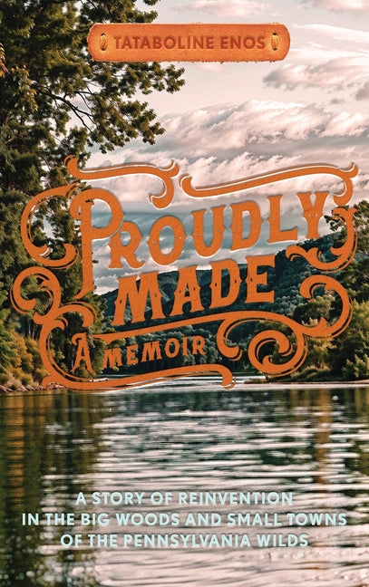 Book cover for Proudly Made: A Story of Reinvention in the Big Woods and Small Towns of the Pennsylvania Wilds