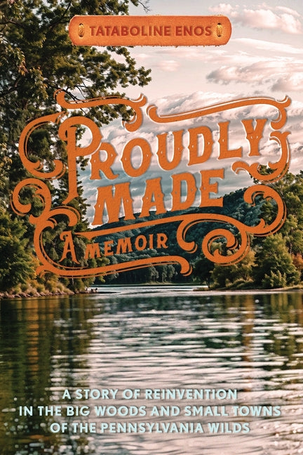Book cover for Proudly Made: A Story of Reinvention in the Big Woods and Small Towns of the Pennsylvania Wilds