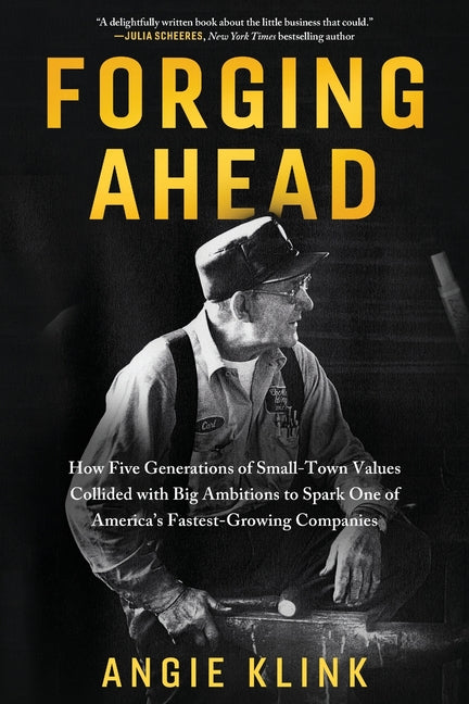 Book cover for Forging Ahead: How Five Generations of Small-Town Values Collided with Big Ambitions to Spark One of America's Fastest-Growing Companies
