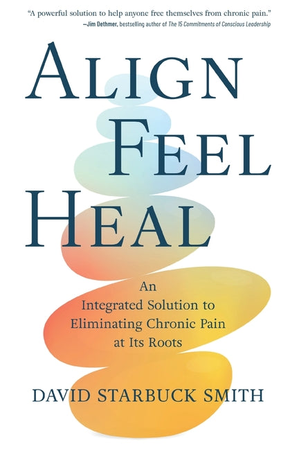 Book cover for Align, Feel, Heal: An Integrated Solution to Eliminating Chronic Pain at Its Roots