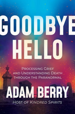 Book cover for Goodbye Hello: Processing Grief and Understanding Death Through the Paranormal