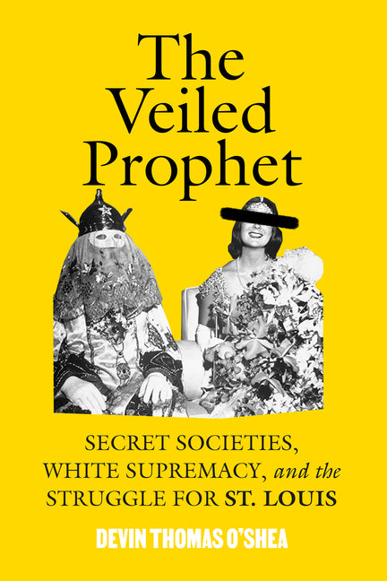 Book cover for Veiled Prophet: Secret Societies, White Supremacy, and the Struggle for St. Louis
