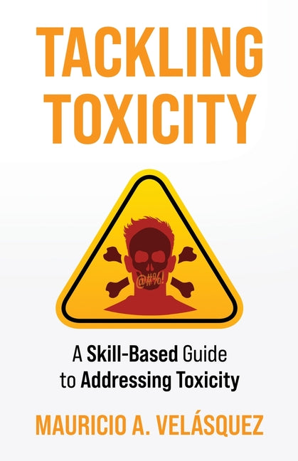 Book cover for Tackling Toxicity: A Skill-Based Guide to Addressing Toxicity