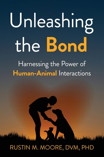 Book cover for Unleashing the Bond: Harnessing the Power of Human-Animal Interactions