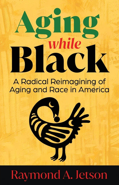 Book cover for Aging While Black: A Radical Reimagining of Aging and Race in America