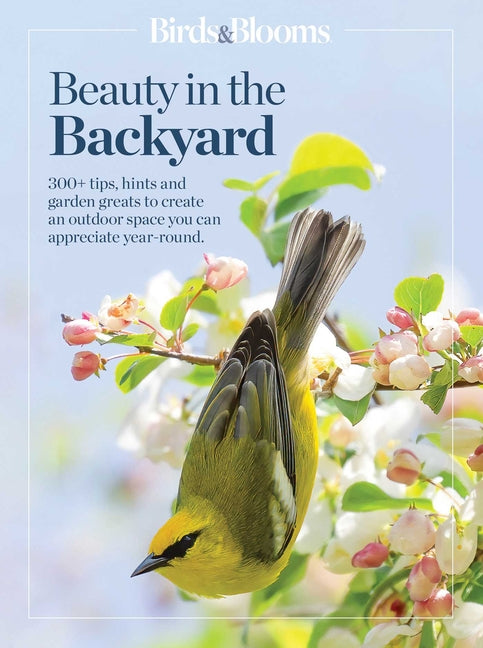 Book cover for Birds & Blooms Beauty in the Backyard: 300+ Tips, Hints and Garden Greats to Create an Outdoor Space You Can Appreciate Year-Round
