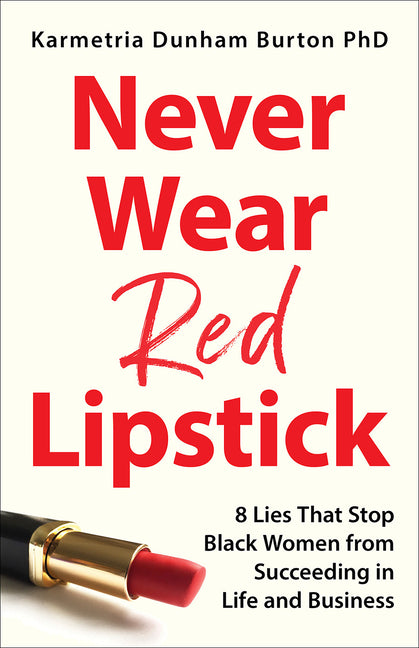 Book cover for Never Wear Red Lipstick: 8 Lies That Stop Black Women from Succeeding in Life and Business