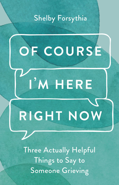 Book cover for Of Course I'm Here Right Now: Three Actually Helpful Things to Say to Someone Grieving