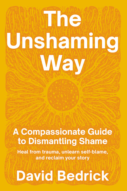 Book cover for Unshaming Way: A Compassionate Guide to Dismantling Shame--Heal from Trauma, Unlearn Self-Blame, and Reclaim Your Story