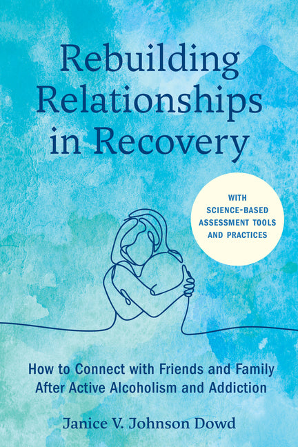 Book cover for Rebuilding Relationships in Recovery: How to Connect with Family and Close Friends After Active Alcoholism and Addiction--With Science-Based Assessmen
