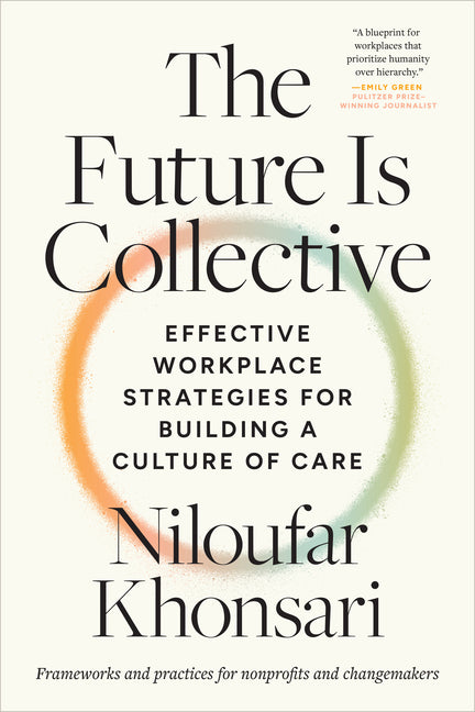 Book cover for Future Is Collective: Effective Workplace Strategies for Building a Culture of Care--Frameworks and Practices for Nonprofits and Changemakers