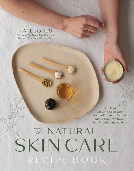 Book cover for Natural Skin Care Recipe Book: Get That Glowing Look with Homemade Beauty Products Made from Nontoxic, Eco-Friendly Ingredients