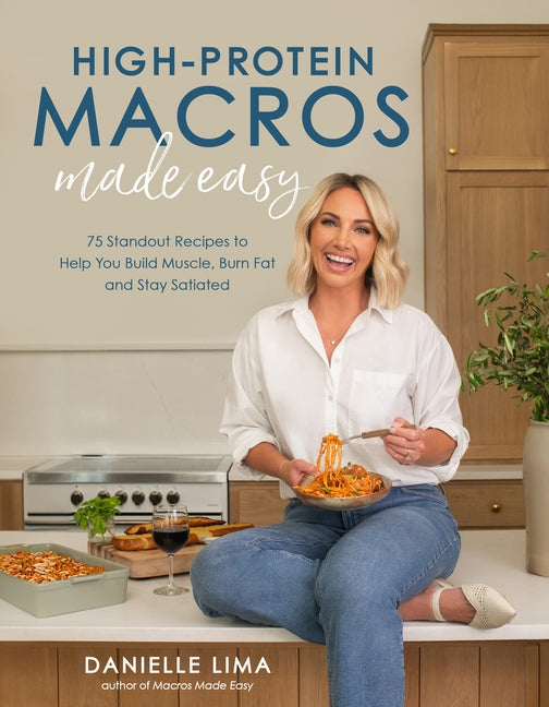 Book cover for High-Protein Macros Made Easy: 75 Standout Recipes to Help You Build Muscle, Burn Fat and Stay Satiated