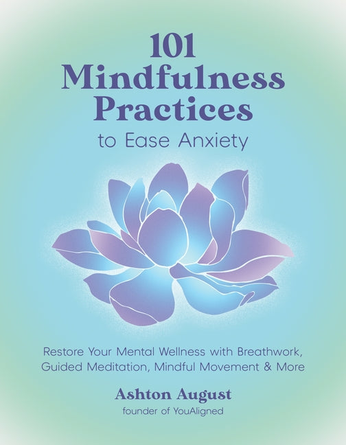 Book cover for 101 Mindfulness Practices to Ease Anxiety: Restore Your Mental Wellness with Breathwork, Guided Meditation, Mindful Movement & More