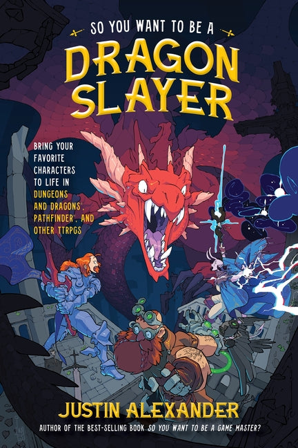 Book cover for So You Want to Be a Dragon Slayer?: Bring Your Favorite Characters to Life in Dungeons and Dragons, Pathfinder, and Other Ttrpgs