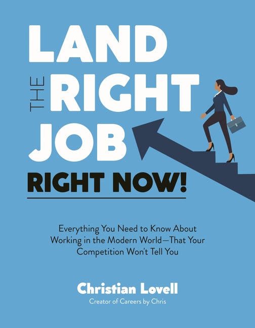 Book cover for Land the Right Job, Right Now!: Everything You Need to Know about Working in the Modern World (That Your Competition Won't Tell You)