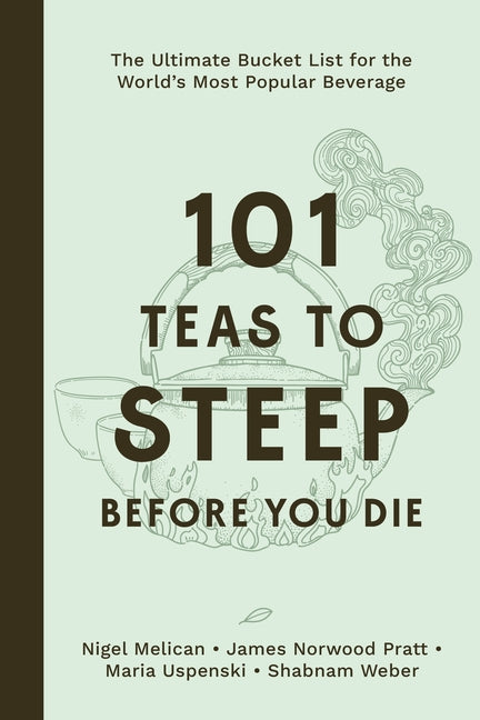 Book cover for 101 Teas to Steep Before You Die: The Ultimate Bucket List for the World's Most Popular Beverage