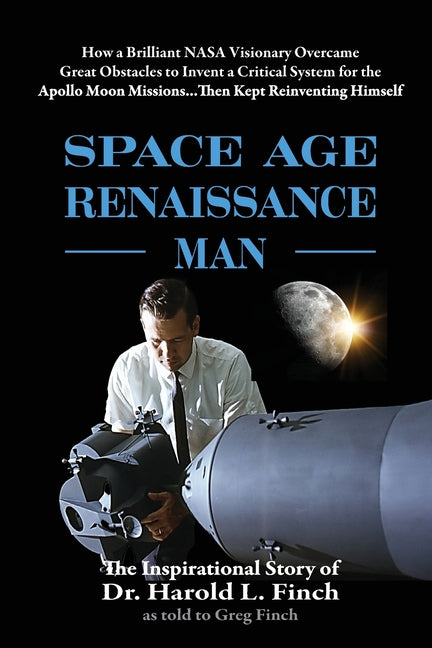 Book cover for Space Age Renaissance Man: How a Brilliant NASA Visionary Overcame Great Obstacles to Invent a Critical System for the Apollo Moon Missions... Then Ke