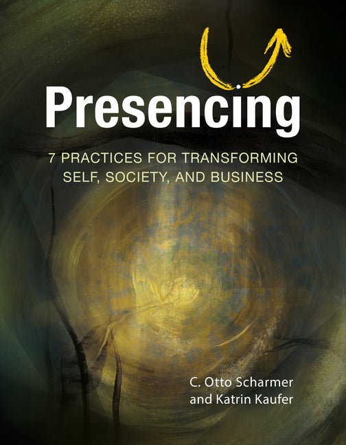Book cover for Presencing: 7 Practices for Transforming Self, Society, and Business