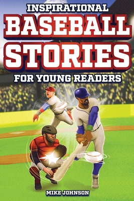 Book cover for Inspirational Baseball Stories for Young Readers: 12 Unbelievable True Tales to Inspire and Amaze Young Baseball Lovers