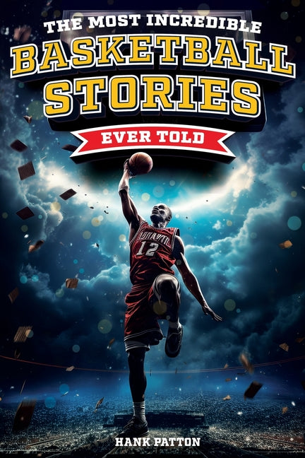 Book cover for Most Incredible Basketball Stories Ever Told: Inspirational and Legendary Tales from the Greatest Basketball Players and Games of All Time