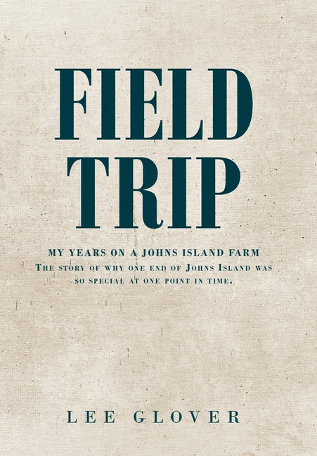Book cover for Field Trip: My Years on a Johns Island Farm: The story of why one end of Johns Island was so special at one point in time.