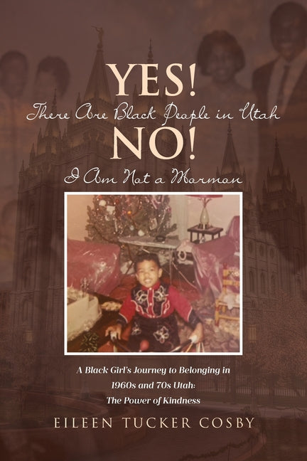 Book cover for Yes! There Are Black People in Utah No! I Am Not a Mormon: A Black Girl's Journey to Belonging in 1960s and 70s Utah: The Power of Kindness