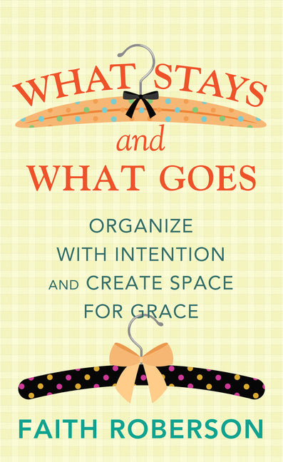Book cover for What Stays and What Goes: Organize with Intention and Create Space for Grace