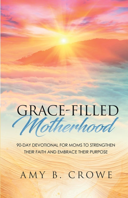 Book cover for Grace-Filled Motherhood: 90-Day Devotional for Moms to Strengthen Their Faith and Embrace Their Purpose