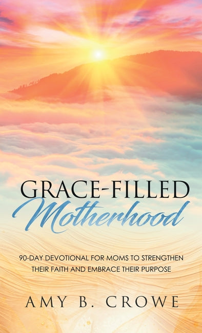 Book cover for Grace-Filled Motherhood: 90-Day Devotional for Moms to Strengthen Their Faith and Embrace Their Purpose