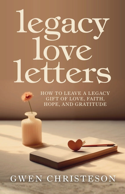 Book cover for Legacy Love Letters: How to Leave a Legacy Gift of Love, Faith, Hope, and Gratitude