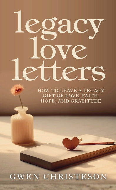 Book cover for Legacy Love Letters: How to Leave a Legacy Gift of Love, Faith, Hope, and Gratitude