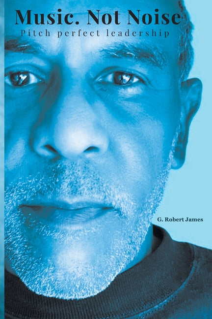 Book cover for Music Not Noise: Pitch perfect leadership