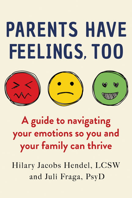 Book cover for Parents Have Feelings, Too: A Guide to Navigating Your Emotions So You and Your Family Can Thrive