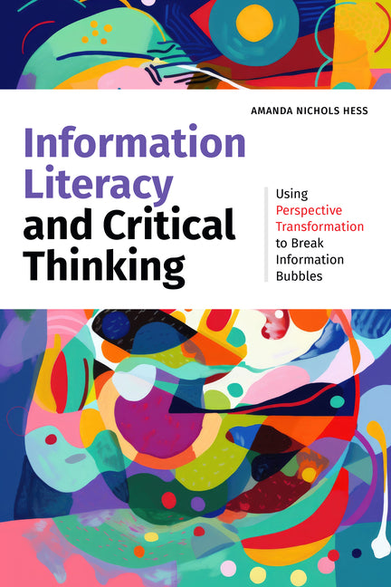 Book cover for Information Literacy and Critical Thinking: Using Perspective Transformation to Break Information Bubbles