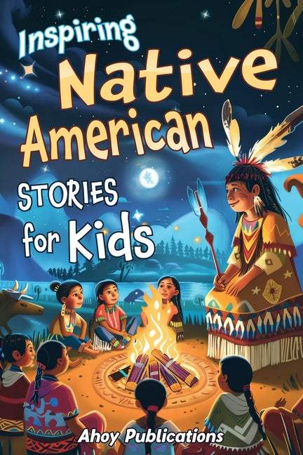 Book cover for Inspiring Native American Stories for Kids: Captivating Tales of Tradition, Wisdom, and Resilience to Nurture Cultural Appreciation and Empathy