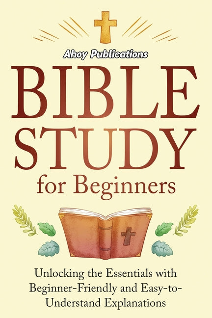 Book cover for Bible Study for Beginners: Unlocking the Essentials with Beginner-Friendly and Easy-to-Understand Explanations