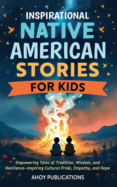 Book cover for Inspirational Native American Stories for Kids: Empowering Tales of Tradition, Wisdom and Resilience-Inspiring Cultural Pride, Empathy and Hope
