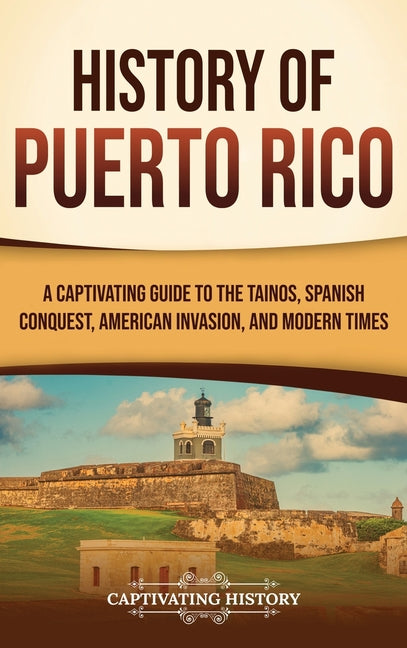 Book cover for History of Puerto Rico: A Captivating Guide to the Taínos, Spanish Conquest, American Invasion, and Modern Times