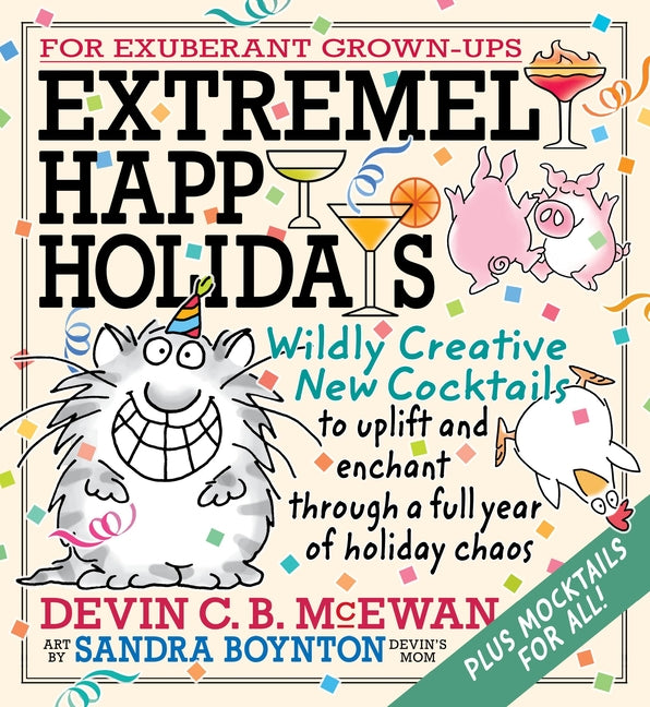 Book cover for Extremely Happy Holidays: Wildly Creative New Cocktails to Uplift and Enchant Through a Full Year of Holiday Chaos