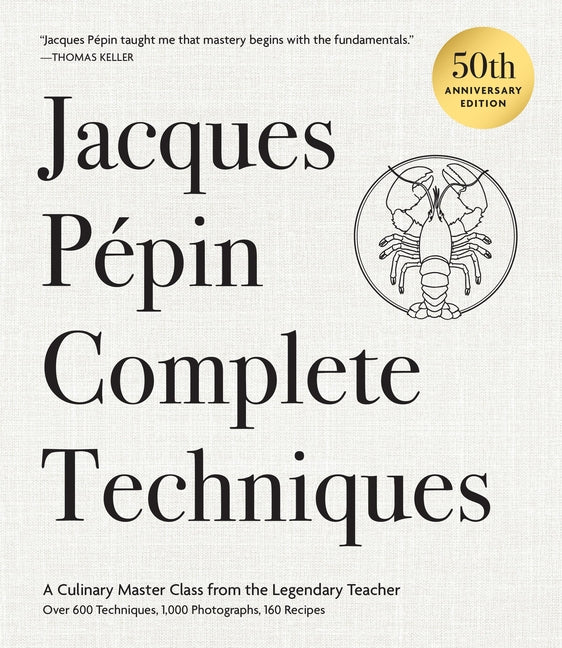 Book cover for Jacques Pépin Complete Techniques 50th Anniversary Edition: A Culinary Master Class from the Legendary Teacher--Over 600 Techniques, 1,000 Photographs