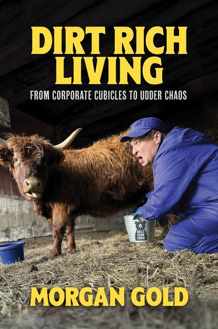 Book cover for Dirt Rich Living: From Corporate Cubicles to Udder Chaos