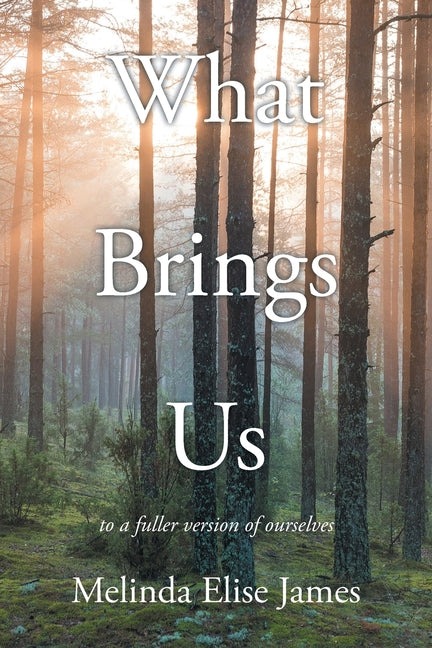 Book cover for What Brings Us: to a fuller version of ourselves