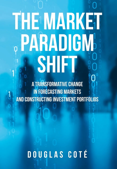 Book cover for Market Paradigm Shift: A Transformative Change in Forecasting Financial Markets and Constructing Investment Portfolios
