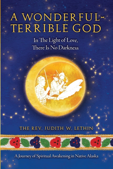 Book cover for Wonderful-Terrible God - In The Light of Love, There Is No Darkness; A Journey of Spiritual Awakening in Native Alaska