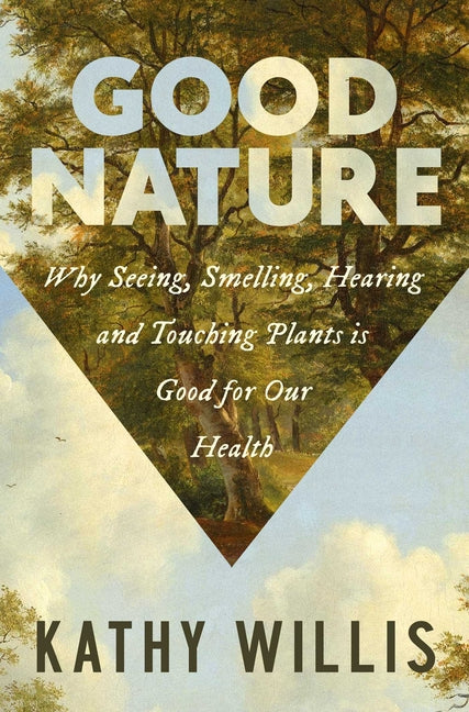 Book cover for Good Nature: Why Seeing, Smelling, Hearing, and Touching Plants Is Good for Our Health